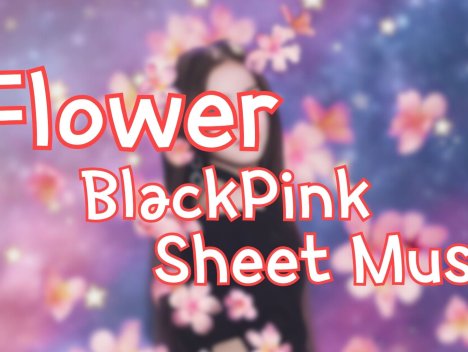 Flower Piano Sheet Music For BLACKPINK